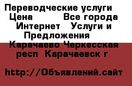 Переводческие услуги  › Цена ­ 300 - Все города Интернет » Услуги и Предложения   . Карачаево-Черкесская респ.,Карачаевск г.